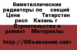 биметаллические радиаторы по 10 секций › Цена ­ 2 000 - Татарстан респ., Казань г. Строительство и ремонт » Материалы   